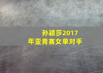 孙颖莎2017年亚青赛女单对手