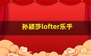 孙颖莎lofter乐乎