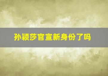 孙颖莎官宣新身份了吗