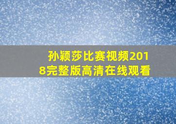 孙颖莎比赛视频2018完整版高清在线观看