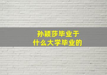 孙颖莎毕业于什么大学毕业的