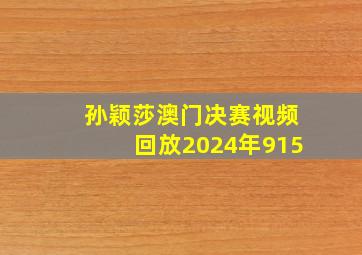 孙颖莎澳门决赛视频回放2024年915