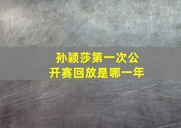 孙颖莎第一次公开赛回放是哪一年