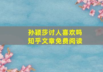 孙颖莎讨人喜欢吗知乎文章免费阅读