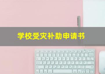 学校受灾补助申请书