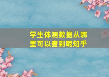 学生体测数据从哪里可以查到呢知乎