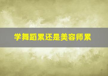 学舞蹈累还是美容师累