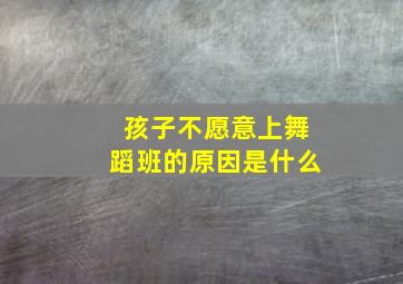 孩子不愿意上舞蹈班的原因是什么