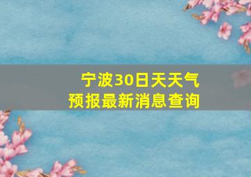 宁波30日天天气预报最新消息查询