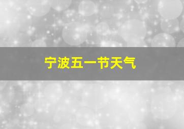 宁波五一节天气