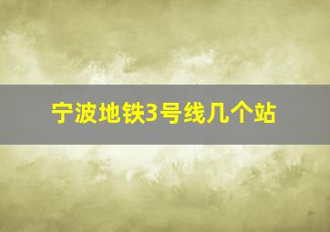 宁波地铁3号线几个站