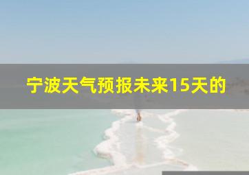 宁波天气预报未来15天的