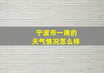 宁波市一周的天气情况怎么样