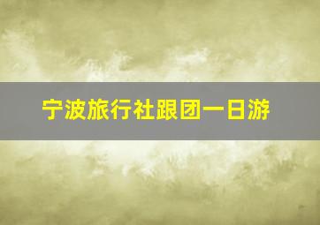 宁波旅行社跟团一日游