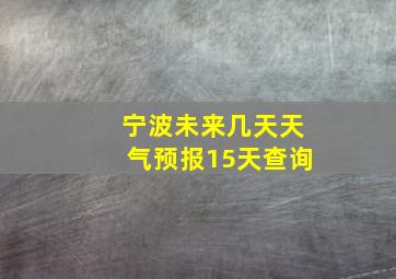 宁波未来几天天气预报15天查询