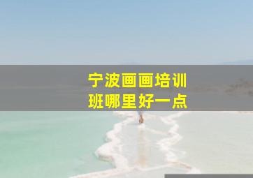 宁波画画培训班哪里好一点