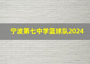 宁波第七中学篮球队2024