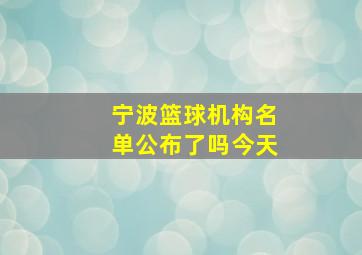 宁波篮球机构名单公布了吗今天