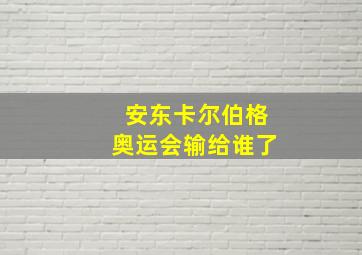 安东卡尔伯格奥运会输给谁了