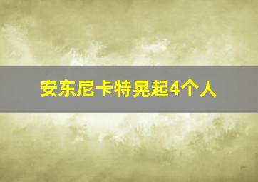 安东尼卡特晃起4个人