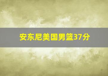 安东尼美国男篮37分