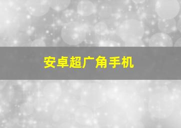 安卓超广角手机