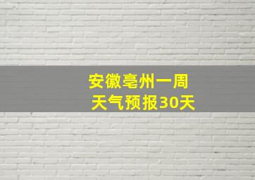 安徽亳州一周天气预报30天