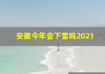 安徽今年会下雪吗2021