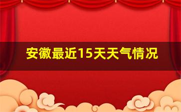 安徽最近15天天气情况