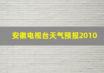 安徽电视台天气预报2010