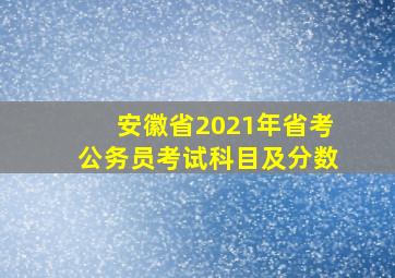 安徽省2021年省考公务员考试科目及分数