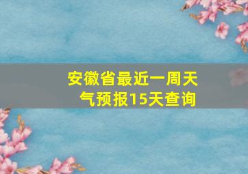 安徽省最近一周天气预报15天查询