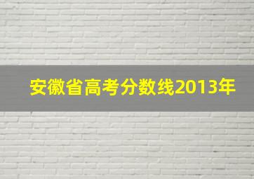 安徽省高考分数线2013年