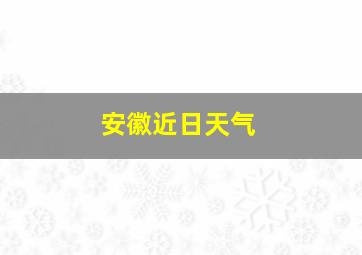 安徽近日天气