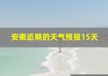 安徽近期的天气预报15天