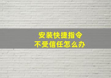 安装快捷指令不受信任怎么办