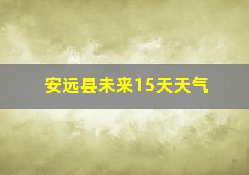 安远县未来15天天气