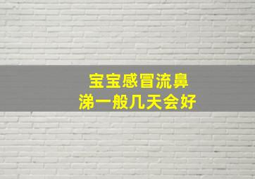 宝宝感冒流鼻涕一般几天会好