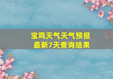 宝鸡天气天气预报最新7天查询结果