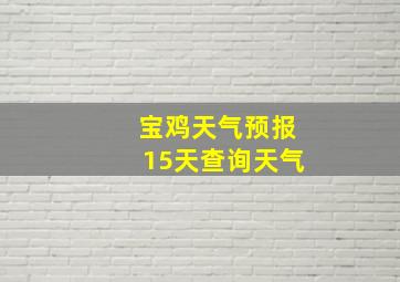 宝鸡天气预报15天查询天气