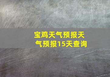 宝鸡天气预报天气预报15天查询