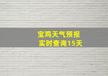 宝鸡天气预报实时查询15天