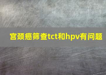 宫颈癌筛查tct和hpv有问题