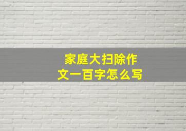 家庭大扫除作文一百字怎么写