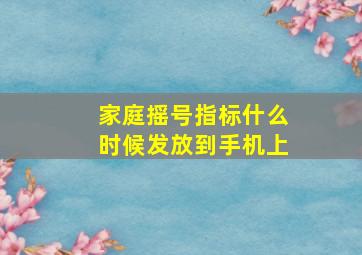 家庭摇号指标什么时候发放到手机上