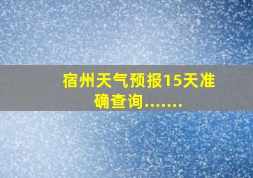 宿州天气预报15天准确查询.......