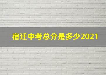 宿迁中考总分是多少2021