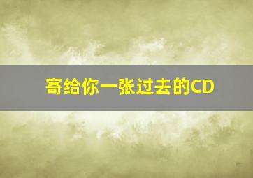 寄给你一张过去的CD