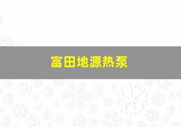 富田地源热泵