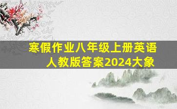 寒假作业八年级上册英语人教版答案2024大象